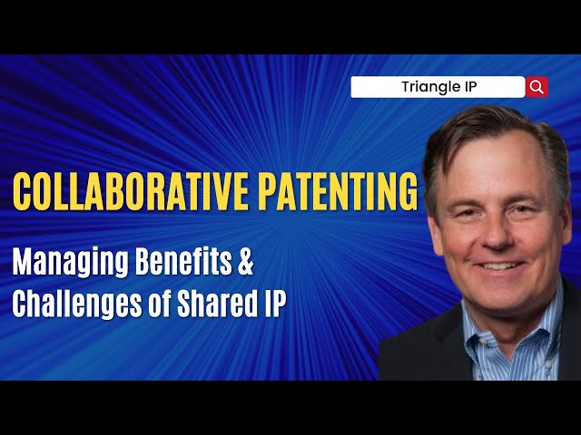 Collaborative Patenting: Managing Benefits & Challenges of Shared IP