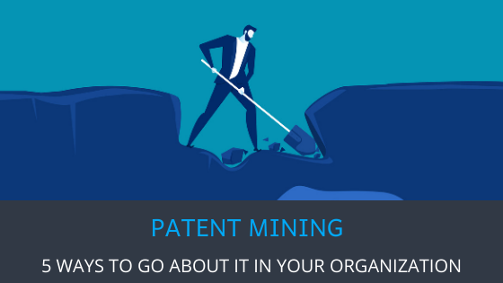 5 WAYS TO GO ABOUT PATENT MINING IN YOUR ORGANIZATION