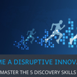Become a disruptive innovator by mastering these 5 discovery skills