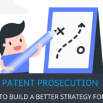 How Can You Build a Better Strategy for Patent Prosecution?