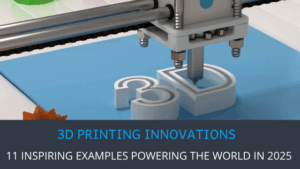 Top 11 3D Printing Innovations from Around the World in 2025