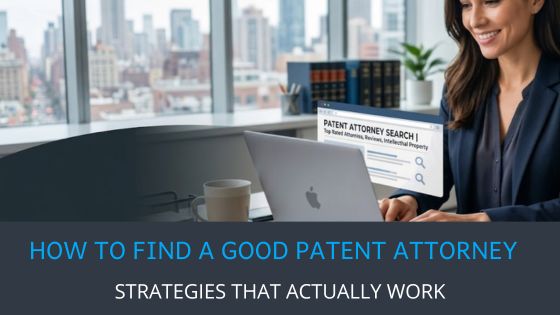 How to Find a Good Patent Attorney: Strategies That Actually Work